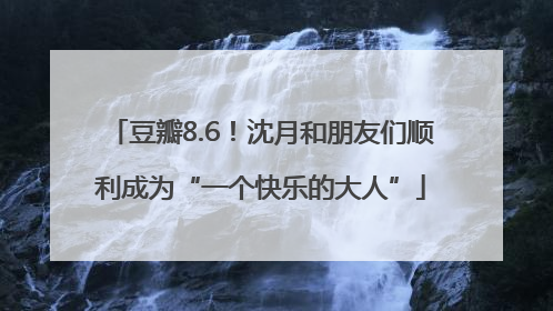 豆瓣8.6！沈月和朋友们顺利成为“一个快乐的大人”