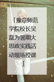 豫章师范学院校长吴磊为暑期大思政实践活动现场授课