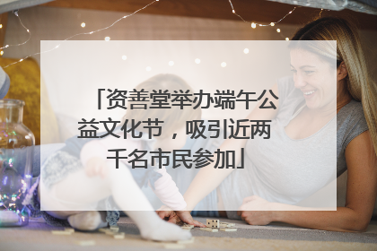 资善堂举办端午公益文化节，吸引近两千名市民参加