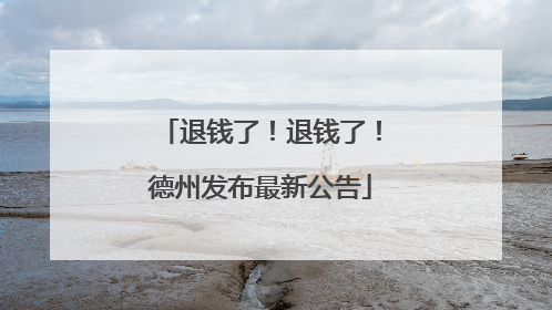 退钱了！退钱了！德州发布最新公告