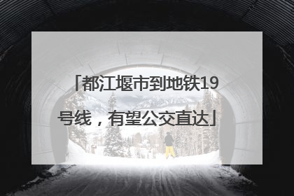 都江堰市到地铁19号线，有望公交直达