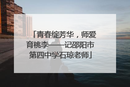 青春绽芳华，师爱育桃李——记邵阳市第四中学石琼老师