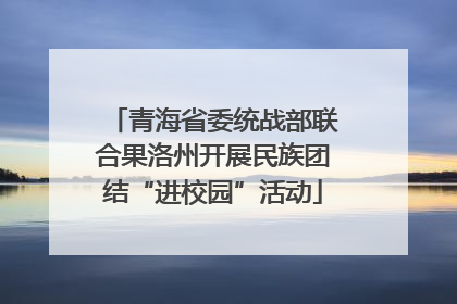 青海省委统战部联合果洛州开展民族团结“进校园”活动