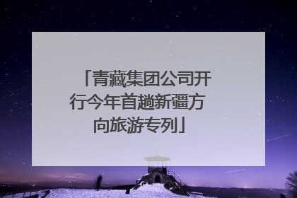 青藏集团公司开行今年首趟新疆方向旅游专列