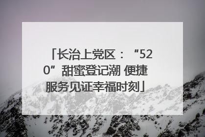 长治上党区：“520”甜蜜登记潮 便捷服务见证幸福时刻
