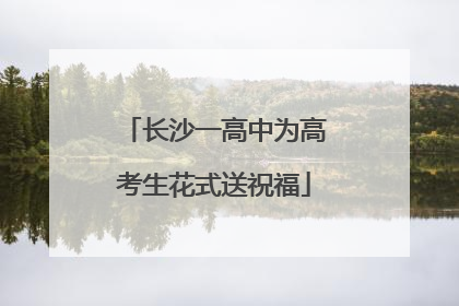 长沙一高中为高考生花式送祝福
