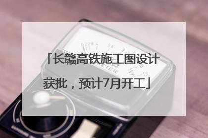 长赣高铁施工图设计获批，预计7月开工