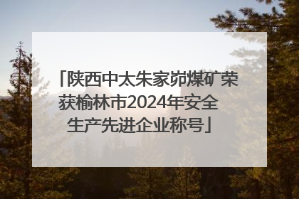 陕西中太朱家峁煤矿荣获榆林市2024年安全生产先进企业称号