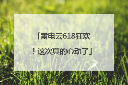 雷电云618狂欢！这次真的心动了
