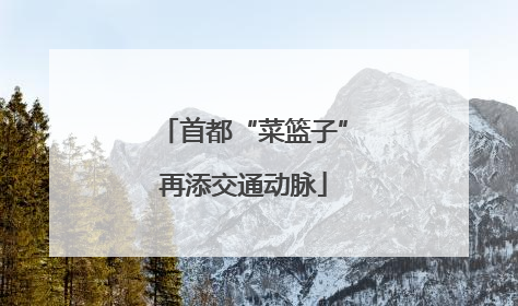 首都“菜篮子”再添交通动脉