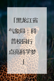 黑龙江省气象局：科普校园行 点亮科学梦
