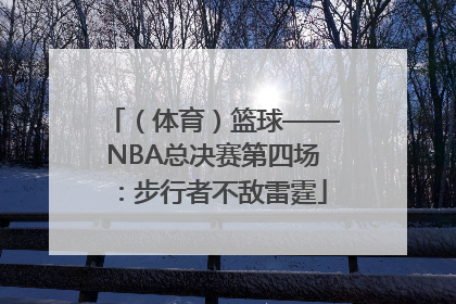 （体育）篮球——NBA总决赛第四场：步行者不敌雷霆