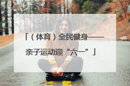 （体育）全民健身——亲子运动迎“六一”