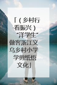 （乡村行·看振兴）“洋学生”做客浙江义乌乡村小学 学剪纸悟文化