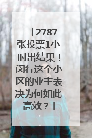 2787张投票1小时出结果！闵行这个小区的业主表决为何如此高效？