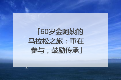 60岁金阿姨的马拉松之旅：重在参与，鼓励传承