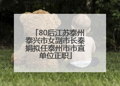 80后江苏泰州泰兴市女副市长秦娟拟任泰州市市直单位正职