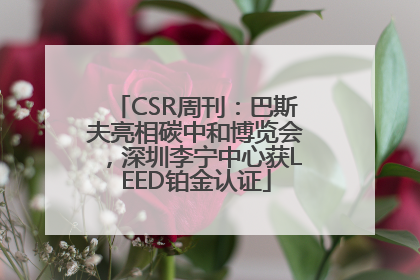 CSR周刊：巴斯夫亮相碳中和博览会，深圳李宁中心获LEED铂金认证