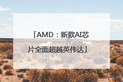AMD：新款AI芯片全面超越英伟达